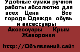 Удобные сумки ручной работы абсолютно для всех › Цена ­ 1 599 - Все города Одежда, обувь и аксессуары » Аксессуары   . Крым,Жаворонки